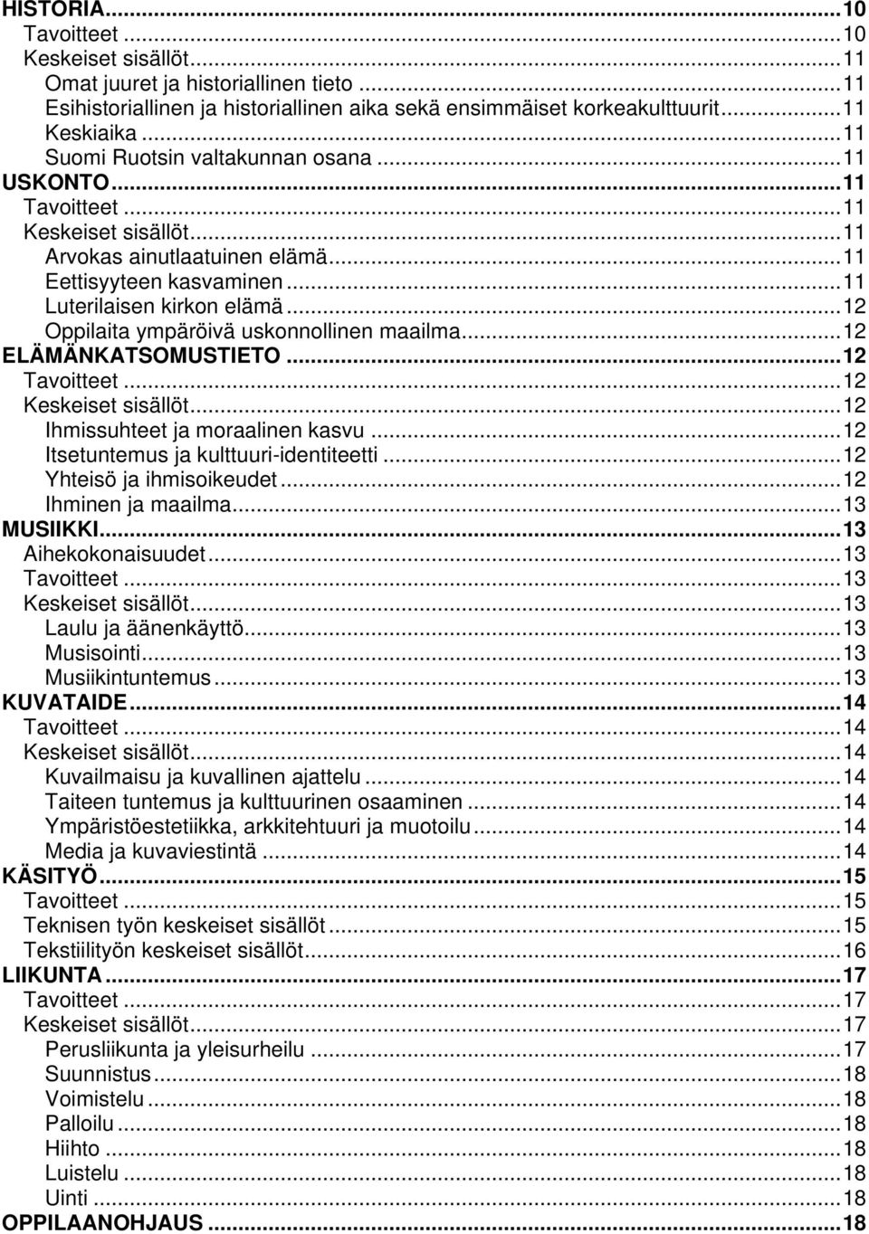 ..12 Itsetuntemus ja kulttuuri-identiteetti...12 Yhteisö ja ihmisoikeudet...12 Ihminen ja maailma...13 MUSIIKKI...13 Aihekokonaisuudet...13...13...13 Laulu ja äänenkäyttö...13 Musisointi.