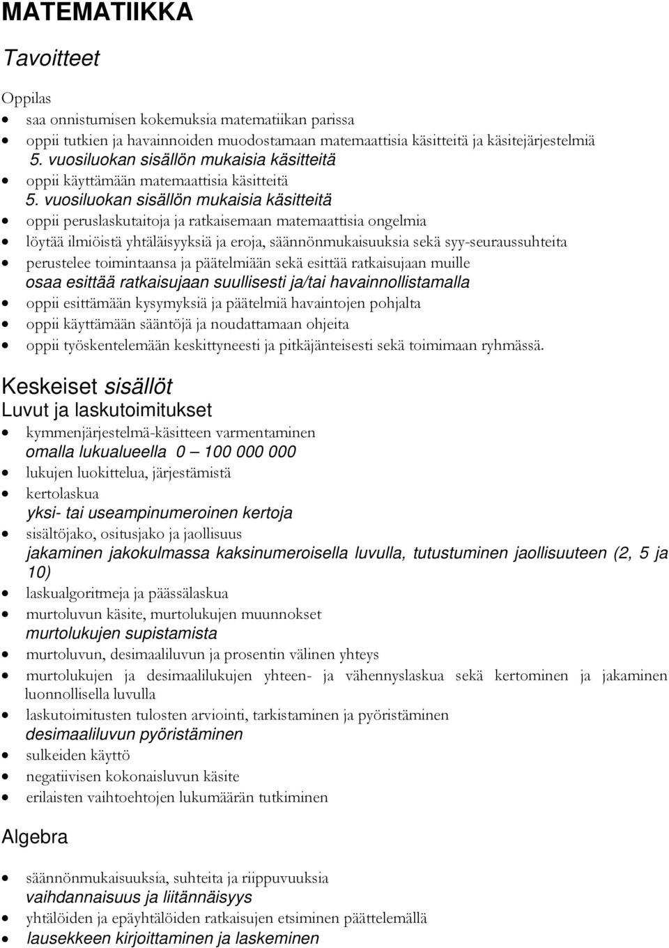 vuosiluokan sisällön mukaisia käsitteitä oppii peruslaskutaitoja ja ratkaisemaan matemaattisia ongelmia löytää ilmiöistä yhtäläisyyksiä ja eroja, säännönmukaisuuksia sekä syy-seuraussuhteita