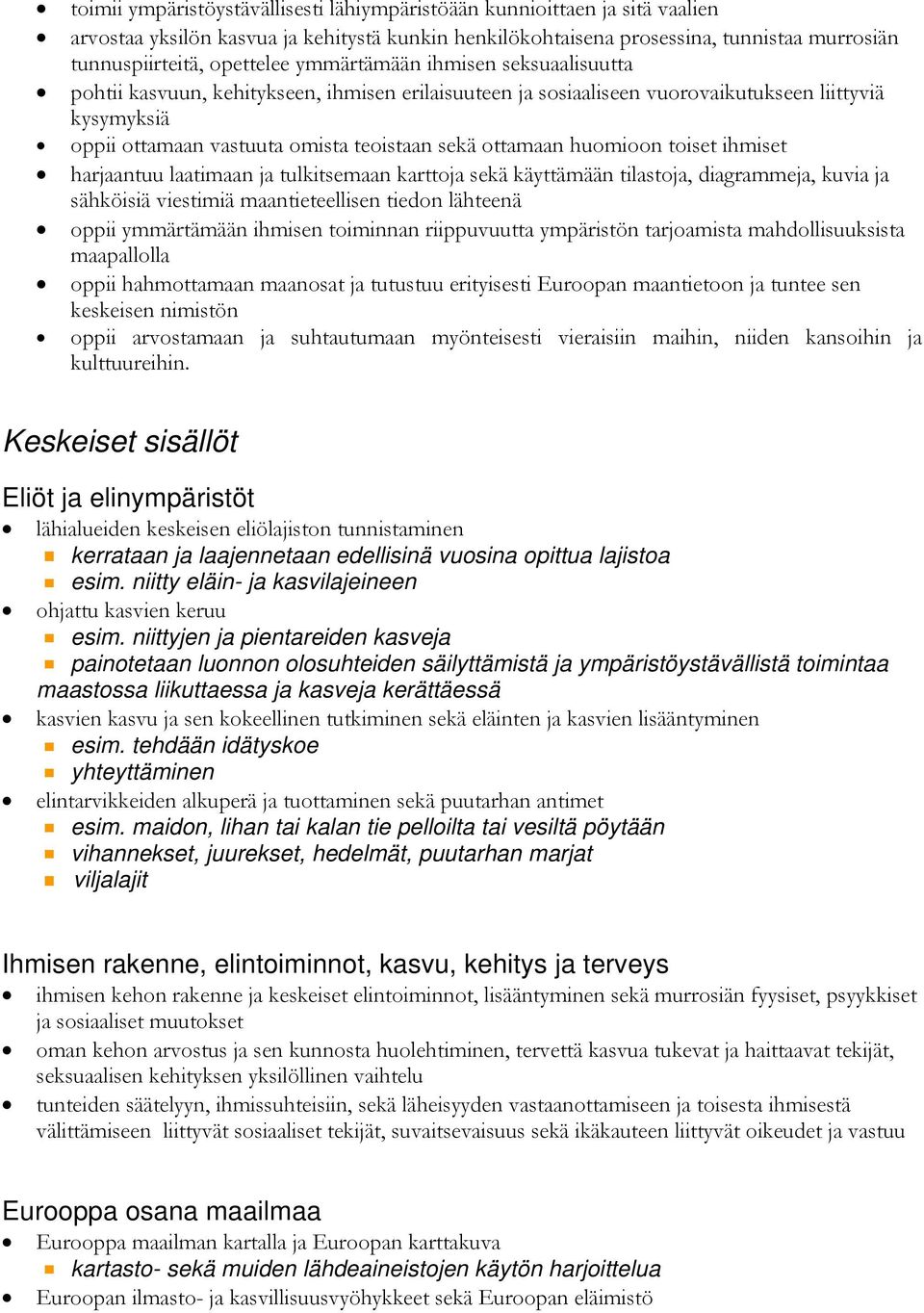 huomioon toiset ihmiset harjaantuu laatimaan ja tulkitsemaan karttoja sekä käyttämään tilastoja, diagrammeja, kuvia ja sähköisiä viestimiä maantieteellisen tiedon lähteenä oppii ymmärtämään ihmisen