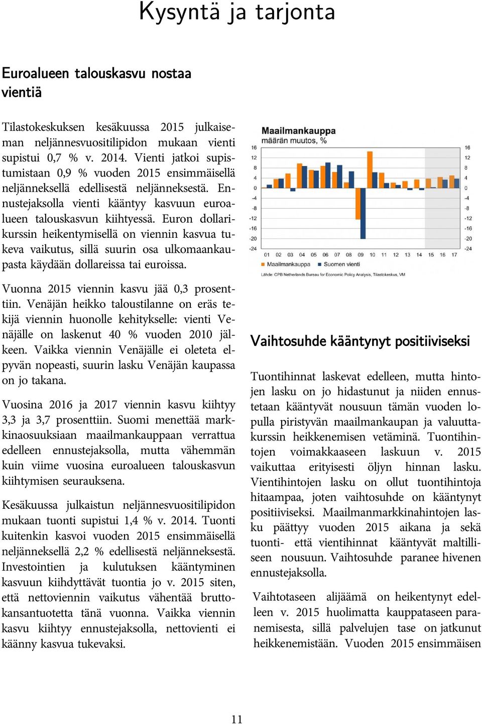 Euron dollarikurssin heikentymisellä on viennin kasvua tukeva vaikutus, sillä suurin osa ulkomaankaupasta käydään dollareissa tai euroissa. Vuonna 2015 viennin kasvu jää 0,3 prosenttiin.