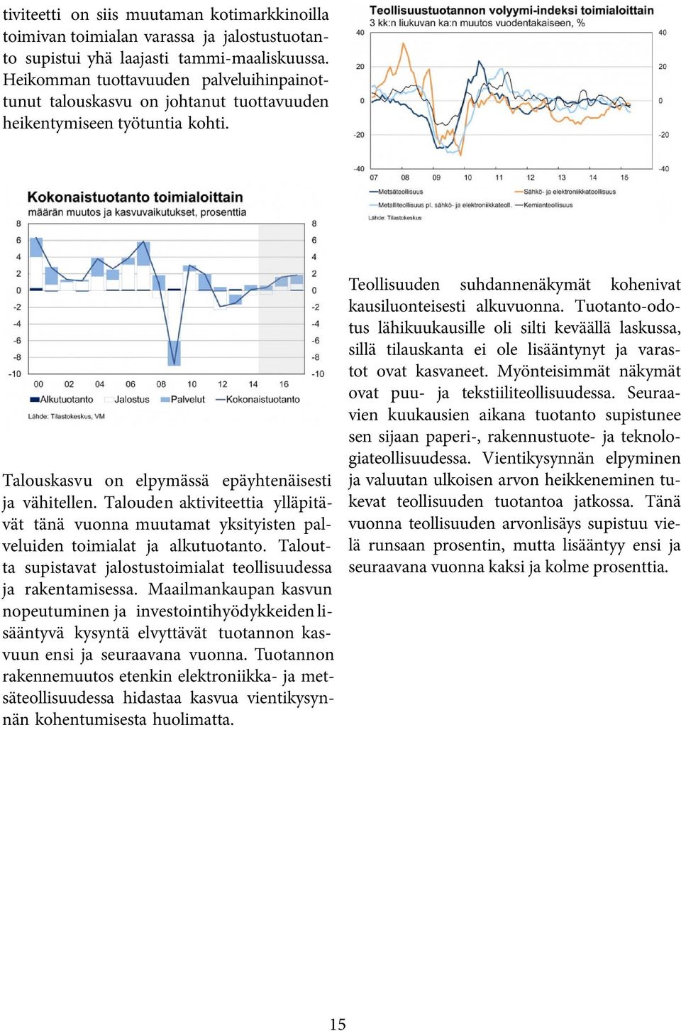 Talouden aktiviteettia ylläpitävät tänä vuonna muutamat yksityisten palveluiden toimialat ja alkutuotanto. Taloutta supistavat jalostustoimialat teollisuudessa ja rakentamisessa.