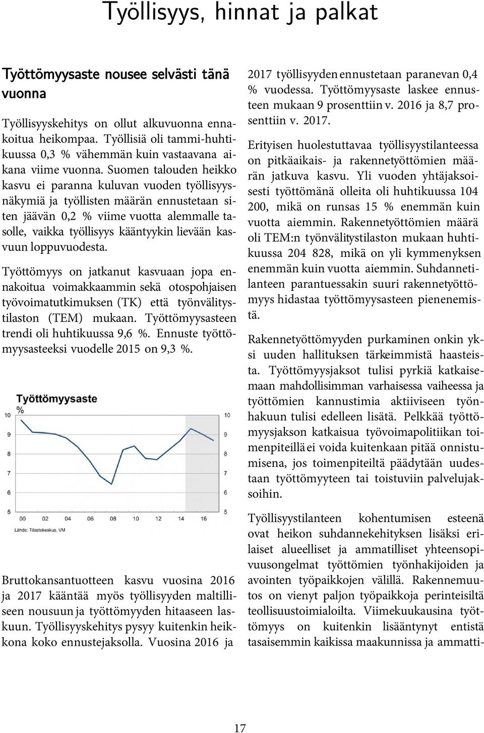 Suomen talouden heikko kasvu ei paranna kuluvan vuoden työllisyysnäkymiä ja työllisten määrän ennustetaan siten jäävän 0,2 % viime vuotta alemmalle tasolle, vaikka työllisyys kääntyykin lievään