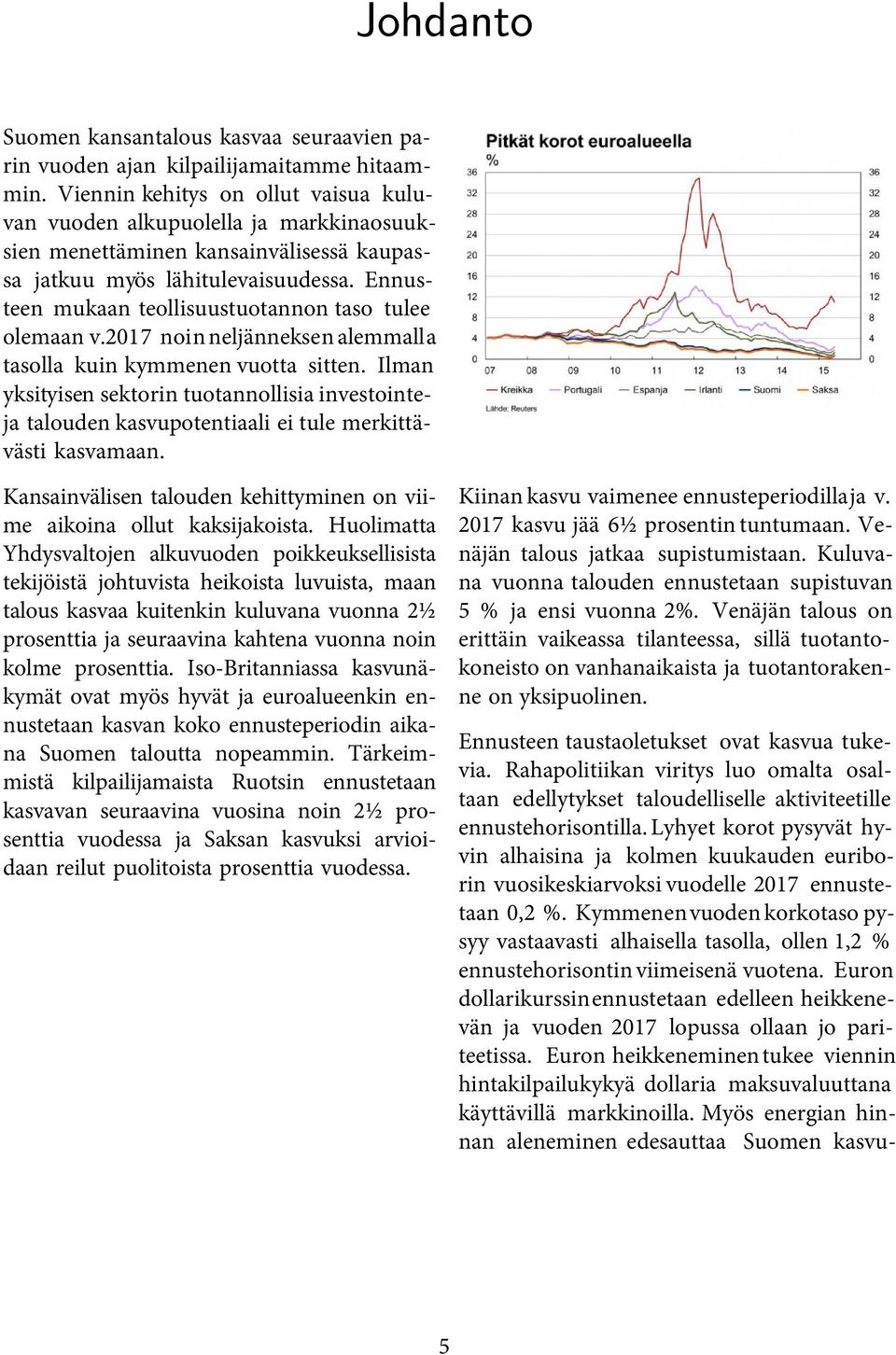 Ennusteen mukaan teollisuustuotannon taso tulee olemaan v.2017 noin neljänneksen alemmalla tasolla kuin kymmenen vuotta sitten.