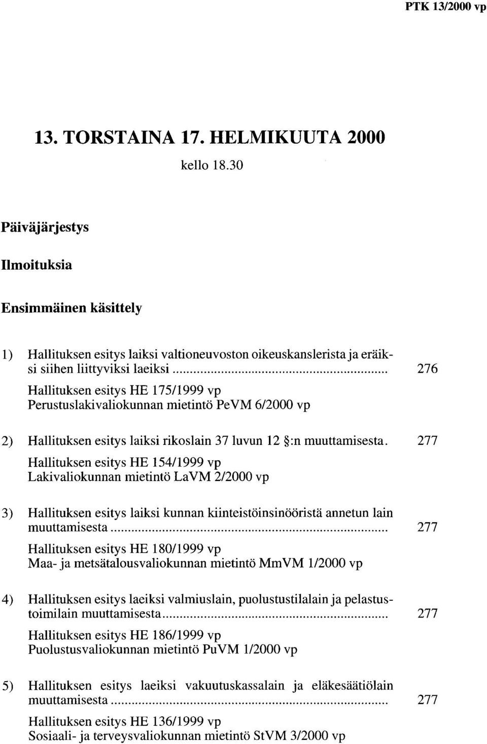 .. 276 Hallituksen esitys HE 17511999 vp Perustuslakivaliokunnan mietintö PeVM 6/2000 vp 2) Hallituksen esitys laiksi rikoslain 37 luvun 12 :n muuttamisesta.