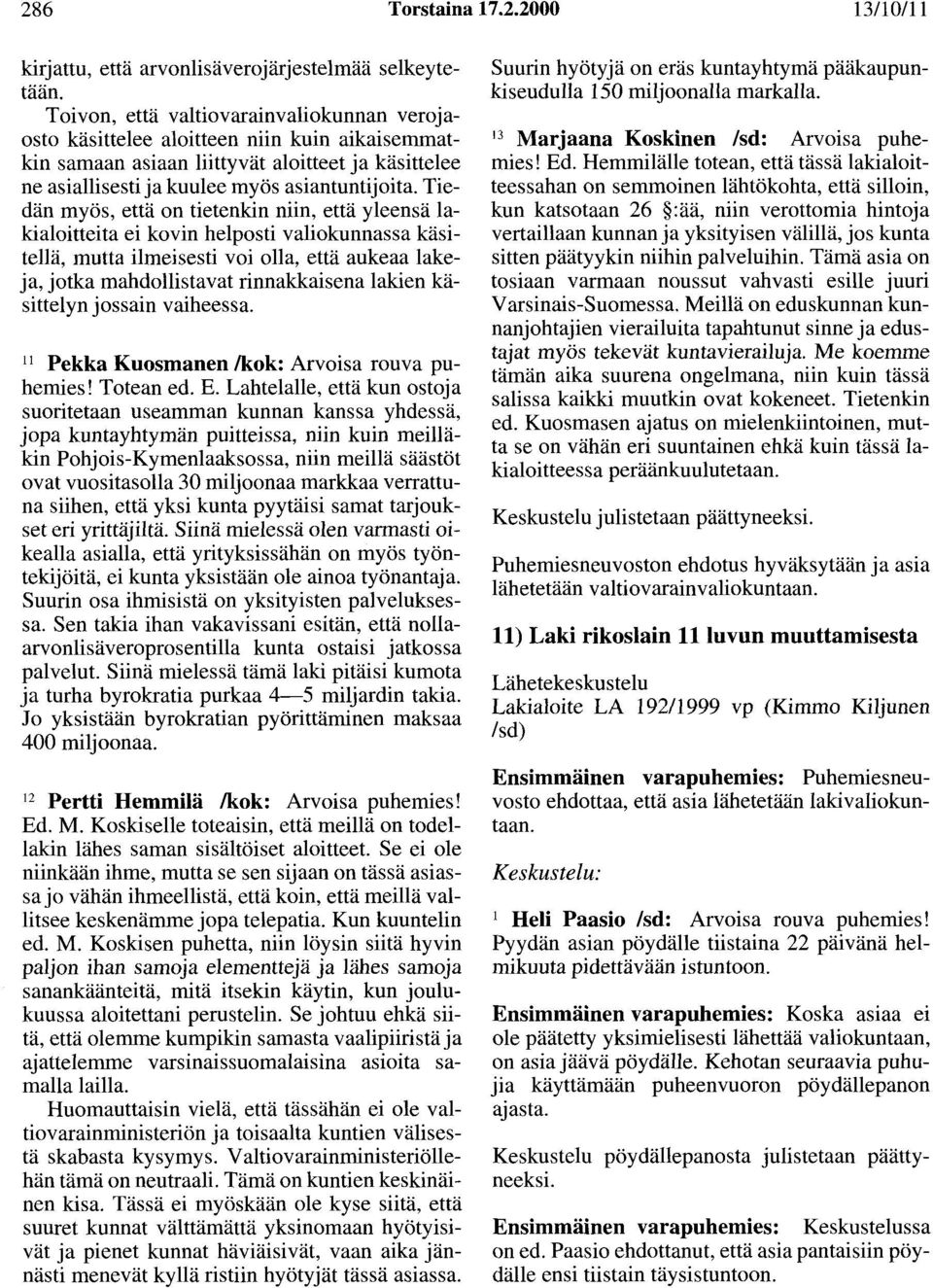 Tiedän myös, että on tietenkin niin, että yleensä lakialoitteita ei kovin helposti valiokunnassa käsitellä, mutta ilmeisesti voi olla, että aukeaa lakeja, jotka mahdollistavat rinnakkaisena lakien