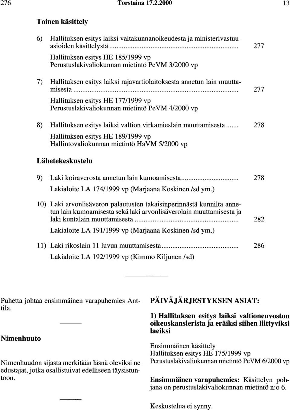 ..................................................................................... 277 Hallituksen esitys HE 177/1999 vp Perustuslakivaliokunnan mietintö PeVM 4/2000 vp 8) Hallituksen esitys laiksi valtion virkamieslain muuttamisesta.