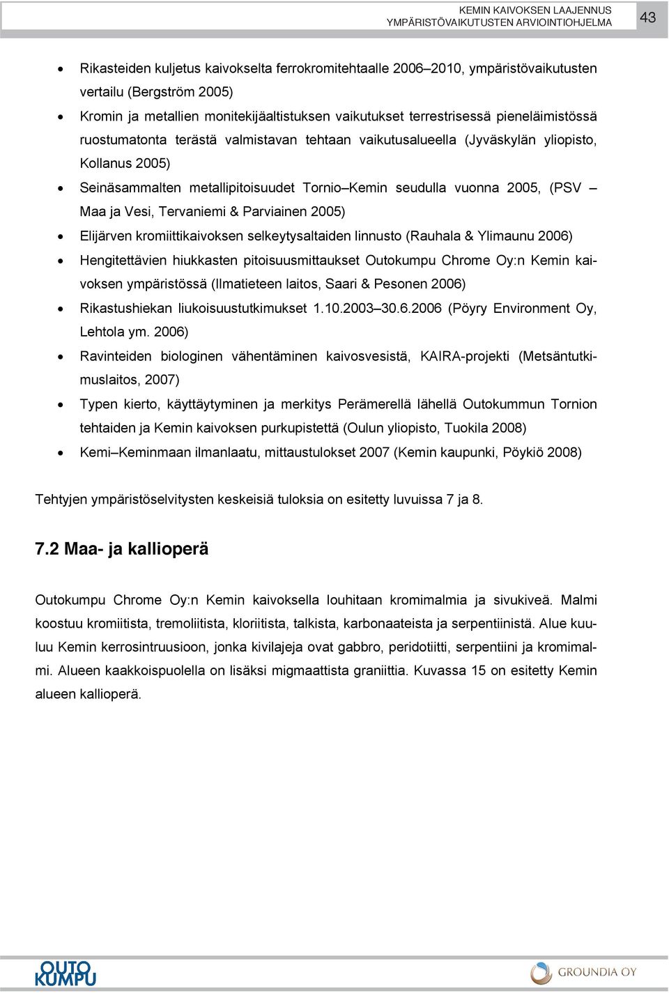 (PSV Maa ja Vesi, Tervaniemi & Parviainen 2005) Elijärven kromiittikaivoksen selkeytysaltaiden linnusto (Rauhala & Ylimaunu 2006) Hengitettävien hiukkasten pitoisuusmittaukset Outokumpu Chrome Oy:n