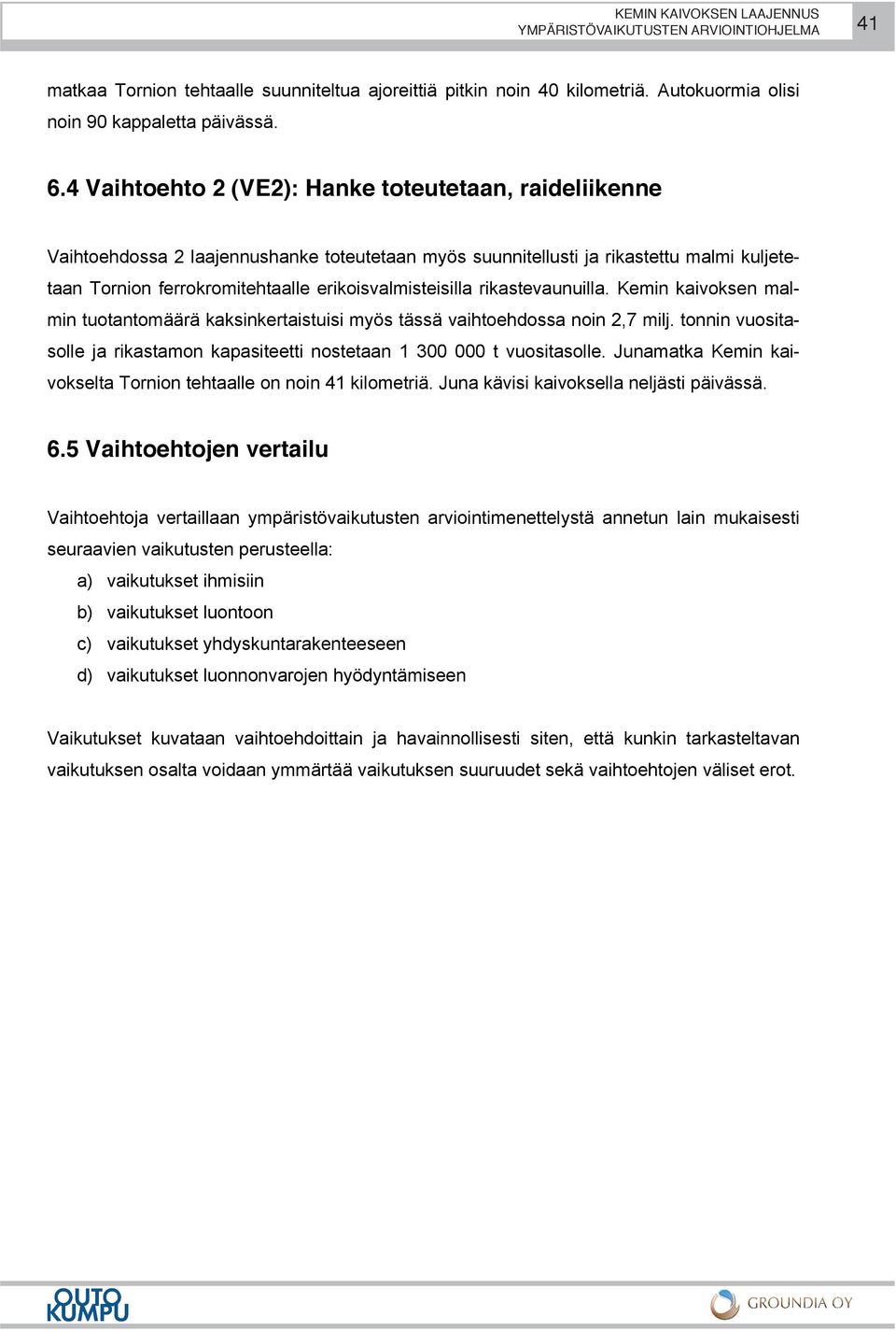 rikastevaunuilla. Kemin kaivoksen malmin tuotantomäärä kaksinkertaistuisi myös tässä vaihtoehdossa noin 2,7 milj. tonnin vuositasolle ja rikastamon kapasiteetti nostetaan 1 300 000 t vuositasolle.