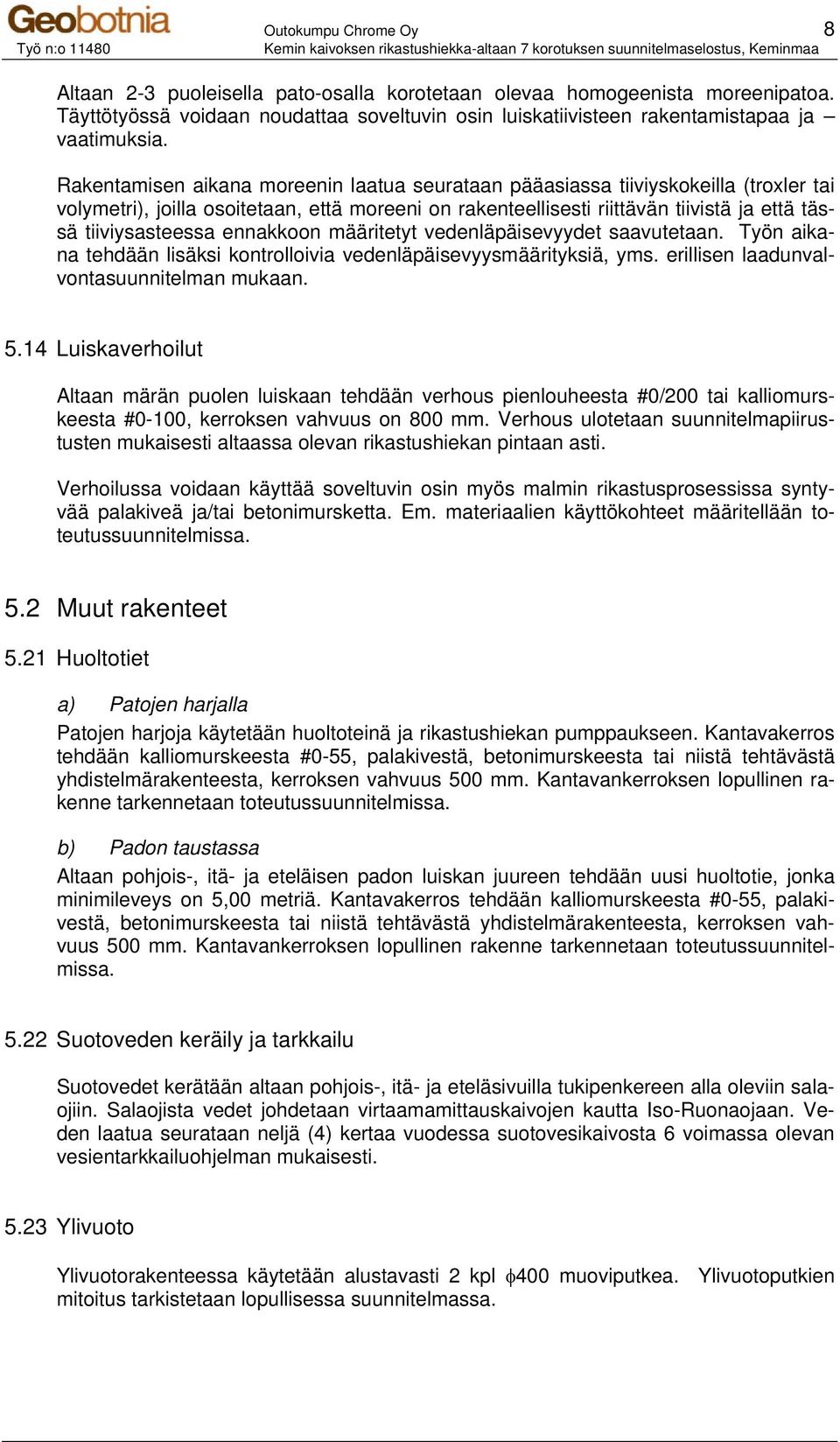 ennakkoon määritetyt vedenläpäisevyydet saavutetaan. Työn aikana tehdään lisäksi kontrolloivia vedenläpäisevyysmäärityksiä, yms. erillisen laadunvalvontasuunnitelman mukaan. 5.