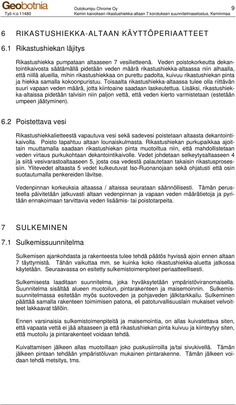 pinta ja hiekka samalla kokoonpuristuu. Toisaalta rikastushiekka-altaassa tulee olla riittävän suuri vapaan veden määrä, jotta kiintoaine saadaan laskeutettua.
