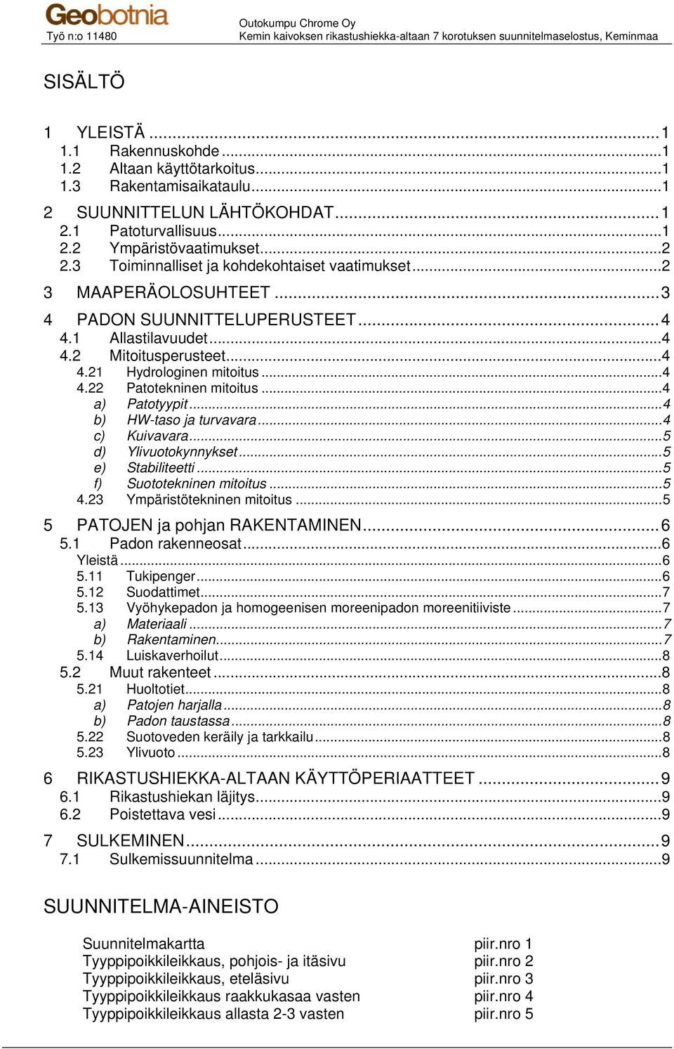 .. 4 4.22 Patotekninen mitoitus... 4 a) Patotyypit... 4 b) HW-taso ja turvavara... 4 c) Kuivavara... 5 d) Ylivuotokynnykset... 5 e) Stabiliteetti... 5 f) Suototekninen mitoitus... 5 4.