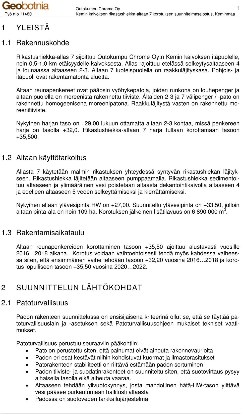 Altaan reunapenkereet ovat pääosin vyöhykepatoja, joiden runkona on louhepenger ja altaan puolella on moreenista rakennettu tiiviste.