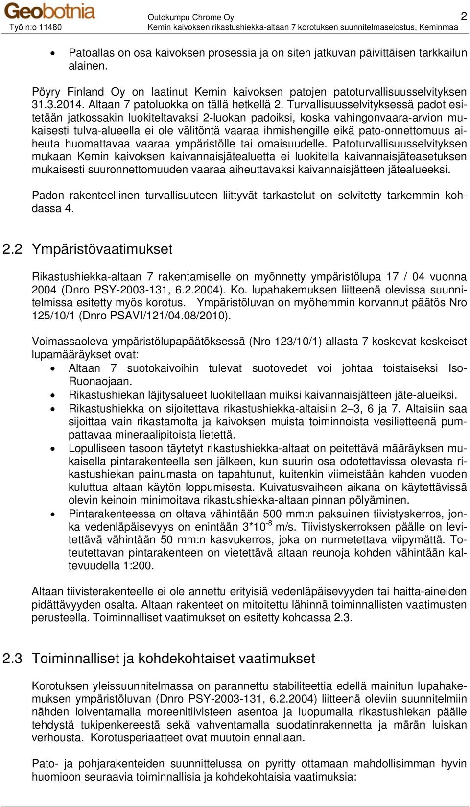 Turvallisuusselvityksessä padot esitetään jatkossakin luokiteltavaksi 2-luokan padoiksi, koska vahingonvaara-arvion mukaisesti tulva-alueella ei ole välitöntä vaaraa ihmishengille eikä