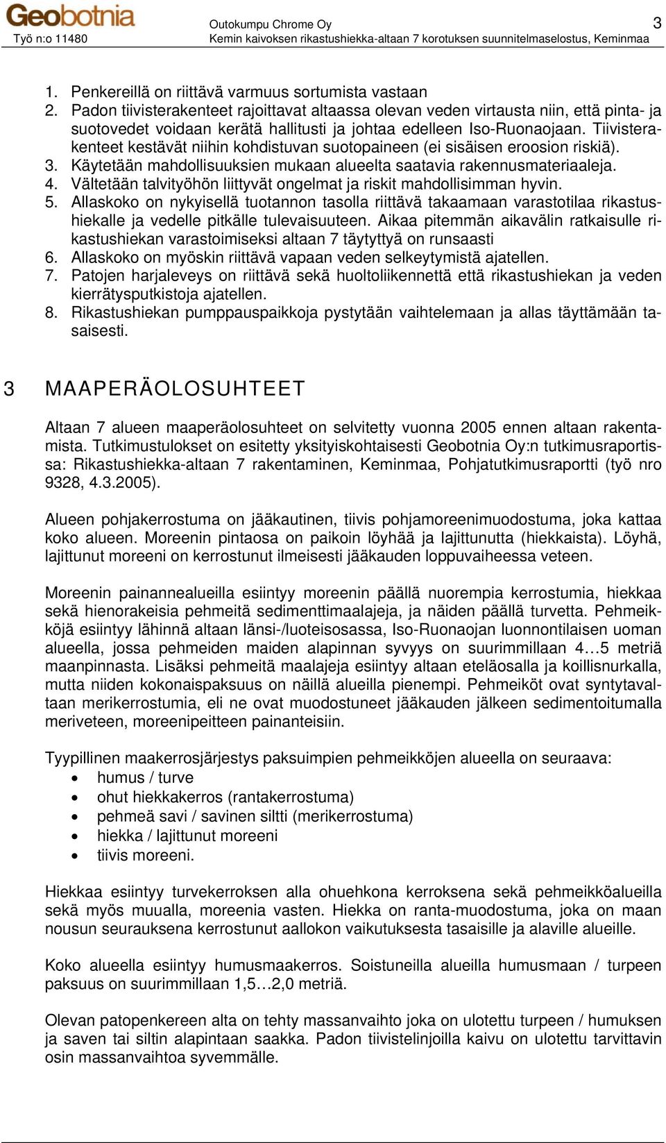 Tiivisterakenteet kestävät niihin kohdistuvan suotopaineen (ei sisäisen eroosion riskiä). 3. Käytetään mahdollisuuksien mukaan alueelta saatavia rakennusmateriaaleja. 4.