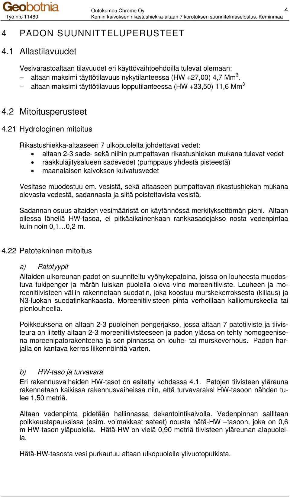altaan maksimi täyttötilavuus lopputilanteessa (HW +33,50) 11,6 Mm 3 4.2 Mitoitusperusteet 4.