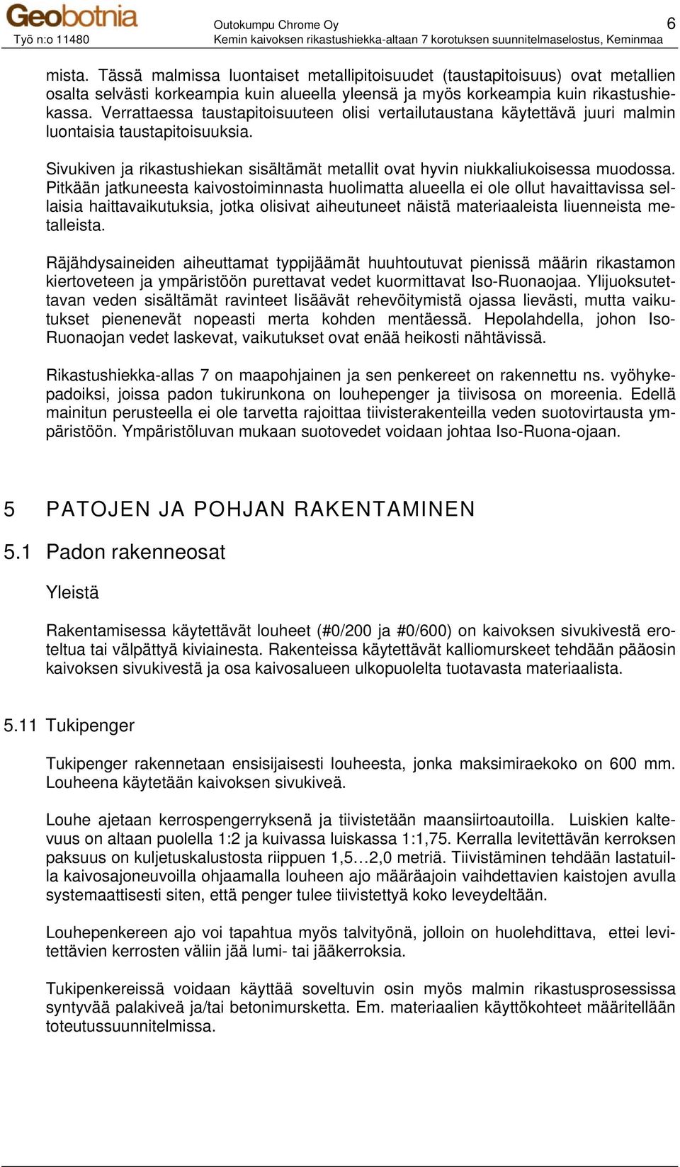 Pitkään jatkuneesta kaivostoiminnasta huolimatta alueella ei ole ollut havaittavissa sellaisia haittavaikutuksia, jotka olisivat aiheutuneet näistä materiaaleista liuenneista metalleista.
