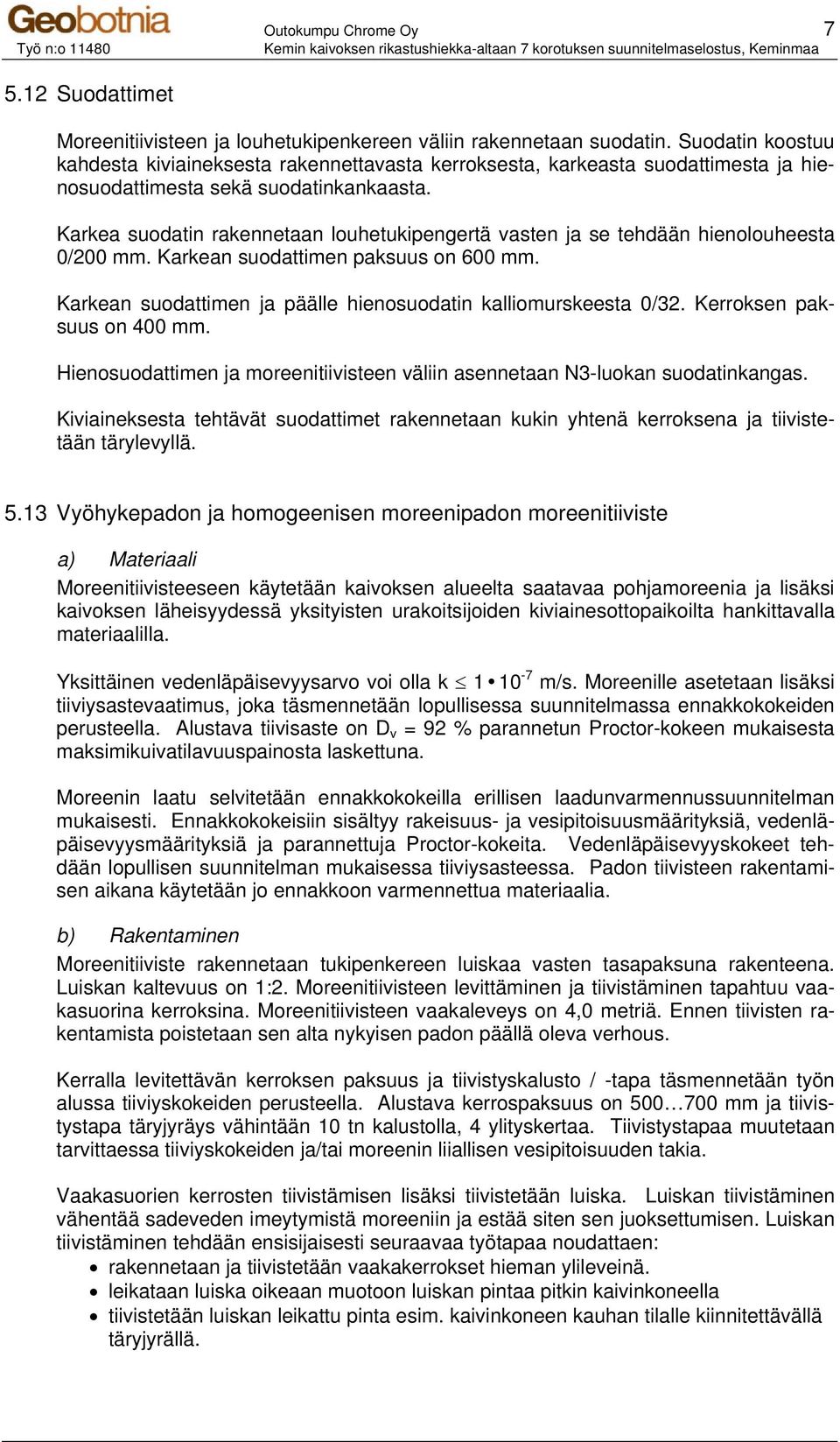 Karkea suodatin rakennetaan louhetukipengertä vasten ja se tehdään hienolouheesta 0/200 mm. Karkean suodattimen paksuus on 600 mm. Karkean suodattimen ja päälle hienosuodatin kalliomurskeesta 0/32.