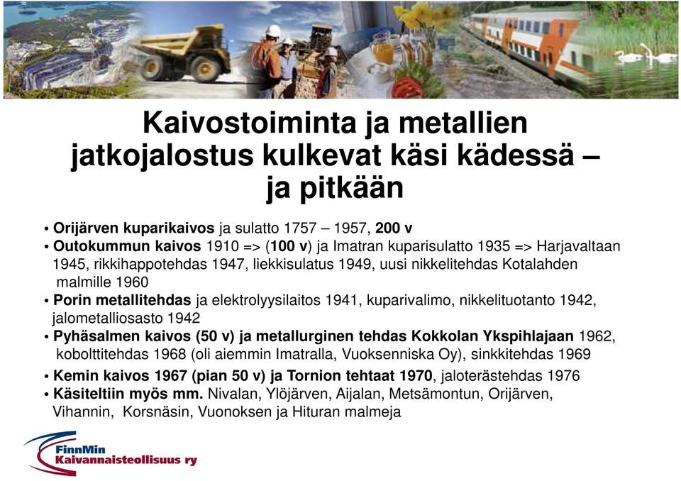 1942, jalometalliosasto 1942 Pyhäsalmen kaivos (50 v) ja metallurginen tehdas Kokkolan Ykspihlajaan 1962, kobolttitehdas 1968 (oli aiemmin Imatralla, Vuoksenniska Oy), sinkkitehdas 1969