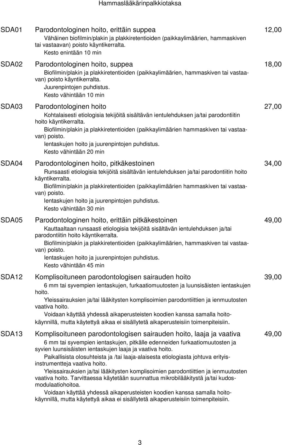 Juurenpintojen puhdistus. Kesto vähintään 10 min Parodontologinen hoito Kohtalaisesti etiologisia tekijöitä sisältävän ientulehduksen ja/tai parodontiitin hoito käyntikerralta.