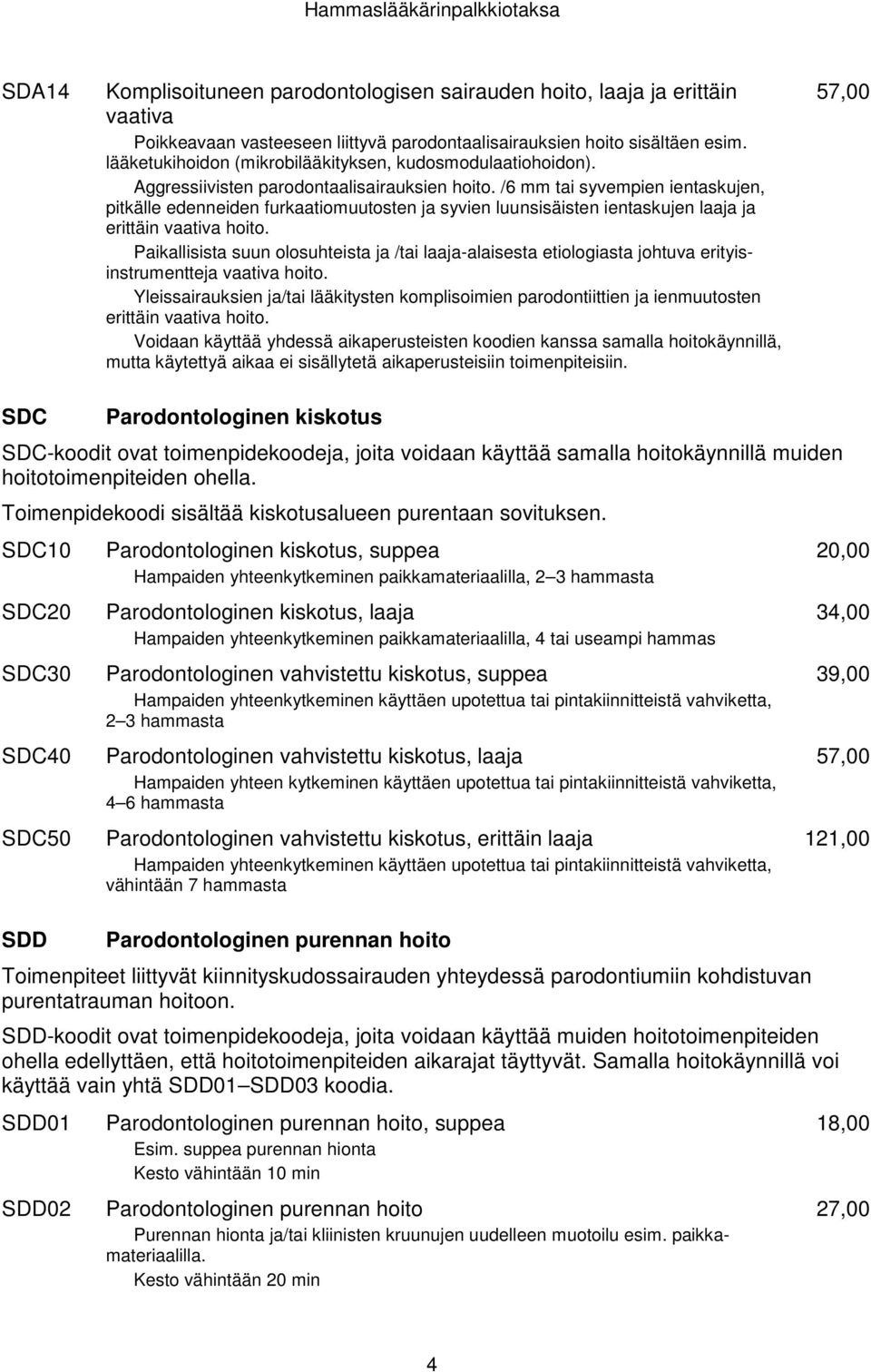 /6 mm tai syvempien ientaskujen, pitkälle edenneiden furkaatiomuutosten ja syvien luunsisäisten ientaskujen laaja ja erittäin vaativa hoito.