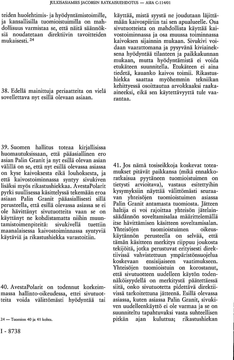 käyttää, mistä syystä ne joudutaan läjittämään kaivospiiriin tai sen apualueelle. Osa sivutuotteista on mahdollista käyttää kaivostoiminnassa ja osa muussa toiminnassa kaivoksen sijainnin mukaan.