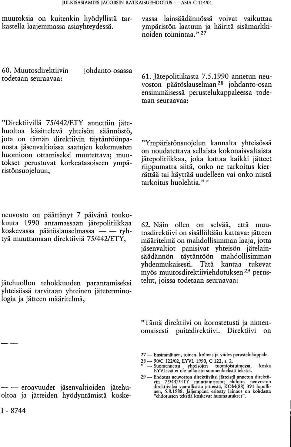 Muutosdirektiivin johdanto-osassa todetaan seuraavaa: 61. Jätepolitiikasta 7.5.