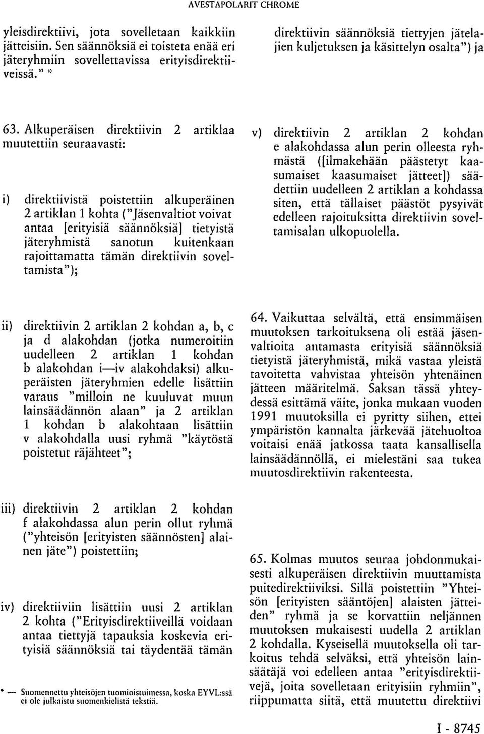 Alkuperäisen direktiivin 2 artiklaa muutettiin seuraavasti: i) direktiivistä poistettiin alkuperäinen 2 artiklan 1 kohta ("Jäsenvaltiot voivat antaa [erityisiä säännöksiä] tietyistä jäteryhmistä