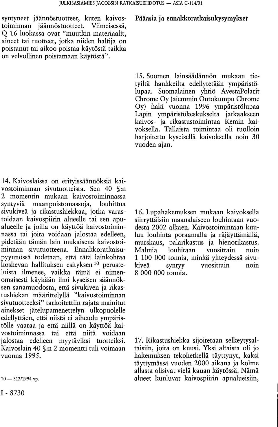 Pääasia ja ennakkoratkaisukysymykset 15. Suomen lainsäädännön mukaan tietyiltä hankkeilta edellytetään ympäristölupaa.