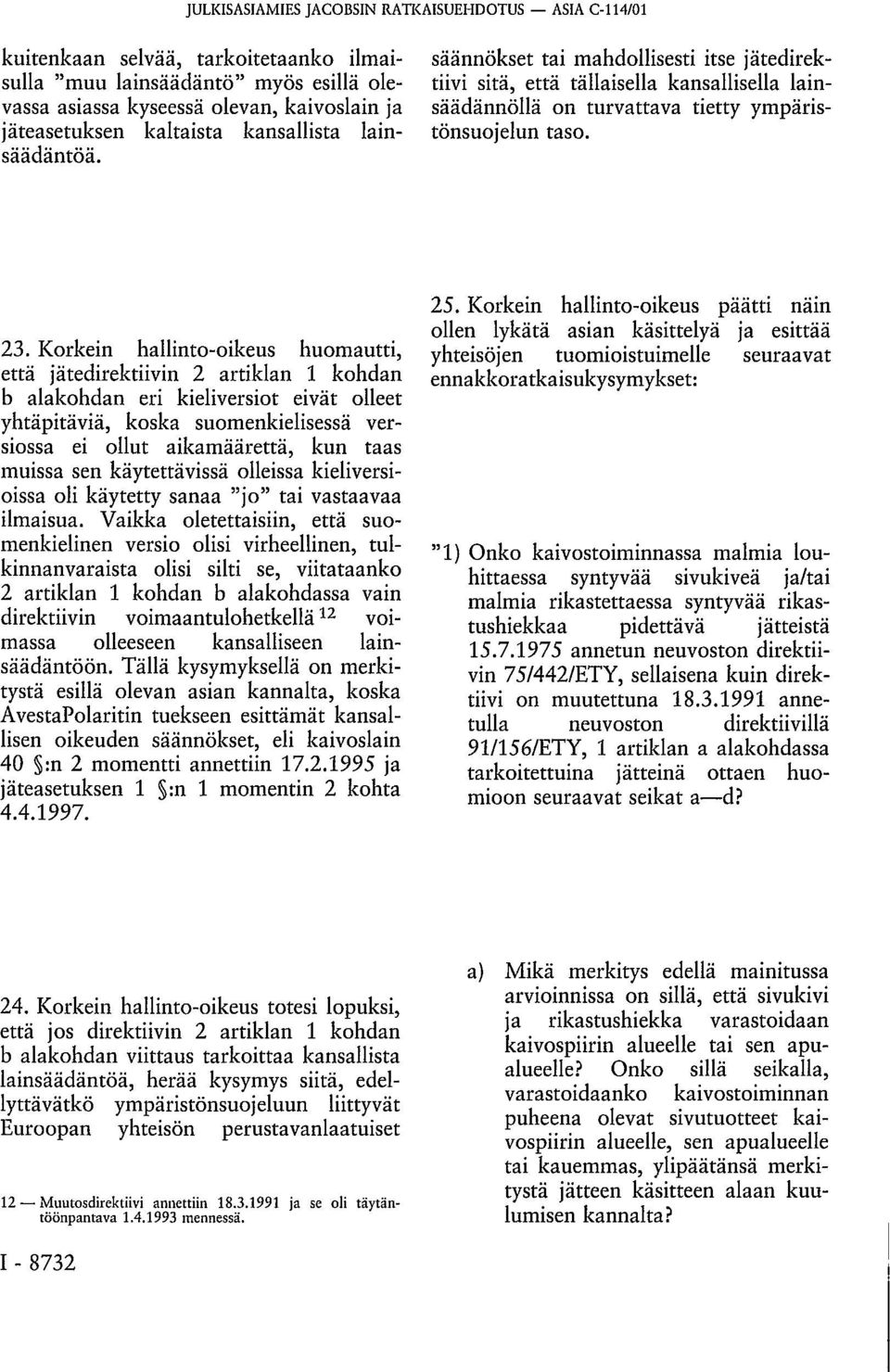 Korkein hallinto-oikeus huomautti, että jätedirektiivin 2 artiklan 1 kohdan b alakohdan eri kieliversiot eivät olleet yhtäpitäviä, koska suomenkielisessä versiossa ei ollut aikamäärettä, kun taas