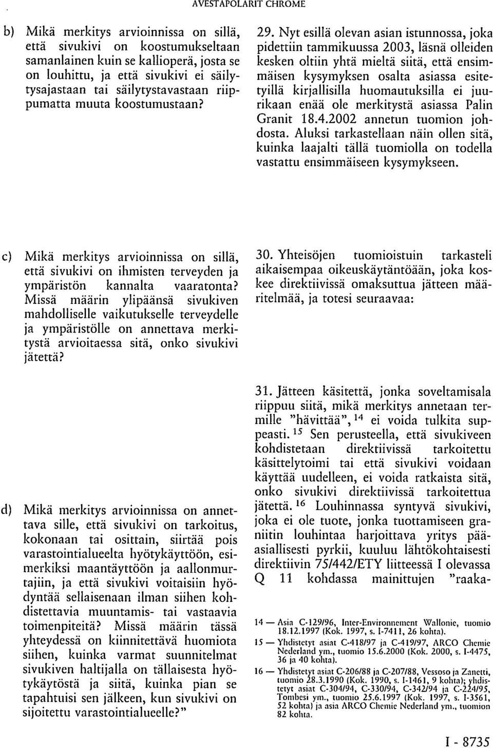 Nyt esillä olevan asian istunnossa, joka pidettiin tammikuussa 2003, läsnä olleiden kesken oltiin yhtä mieltä siitä, että ensimmäisen kysymyksen osalta asiassa esitetyillä kirjallisilla