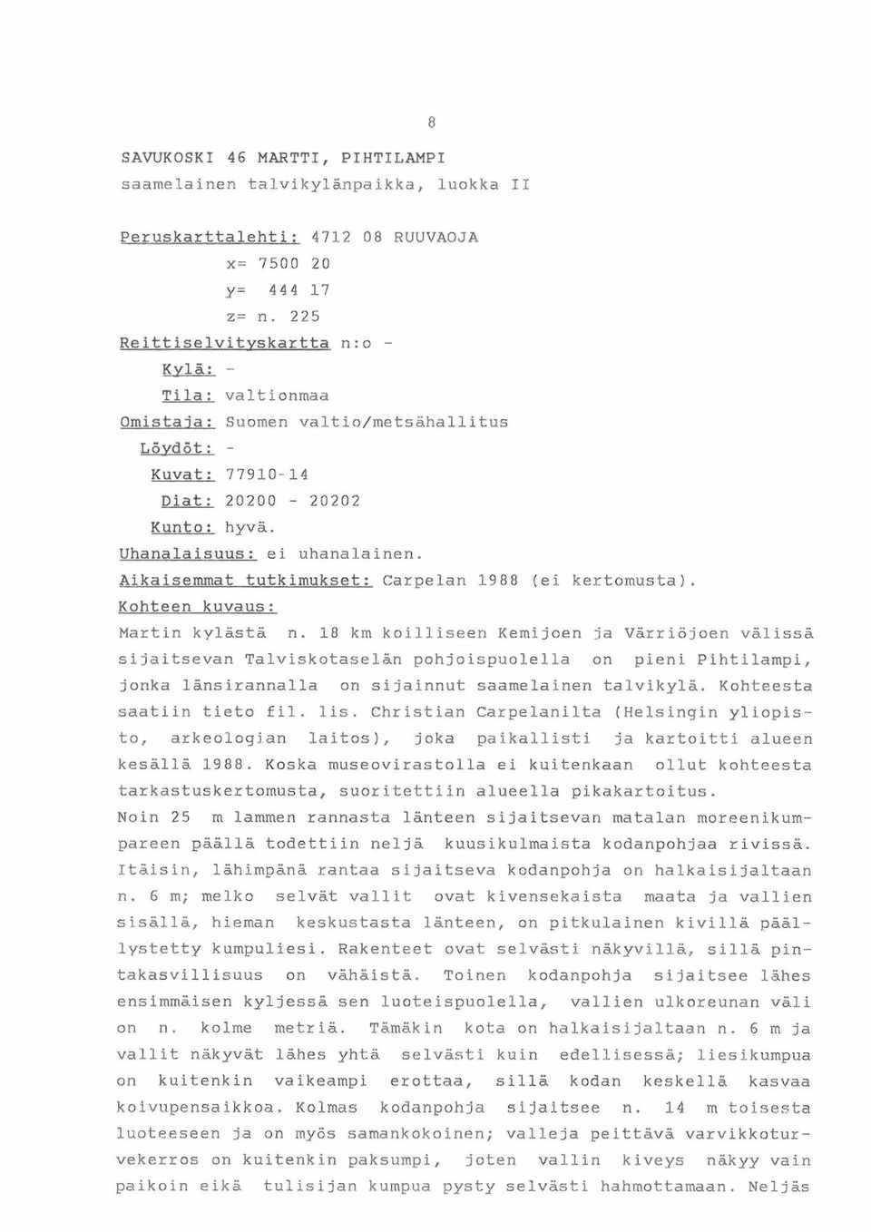 Aikaisemmat tutkimukset: Carpelan 1988 (ei kertomusta). Kohteen kuvaus: Martin kylästä n.