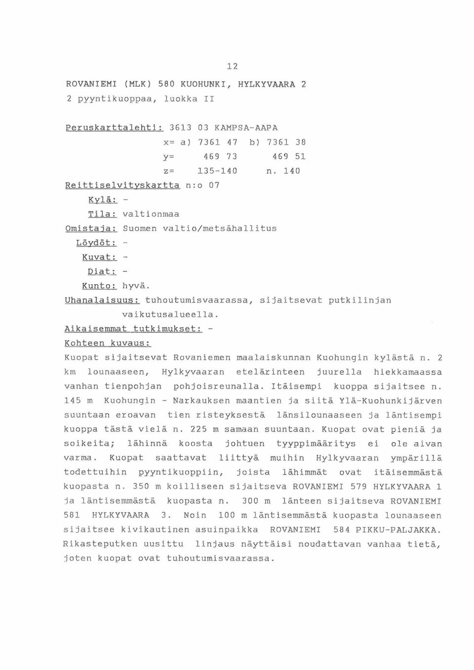 Uhanalaisuus: tuhoutumisvaarassa, sijaitsevat putkilinjan vaikutusalueella. Aikaisemmat tutkimukset: - Kohteen kuvaus: Kuopat sijaitsevat Rovaniemen maalaiskunnan Kuohungin kylästä n.