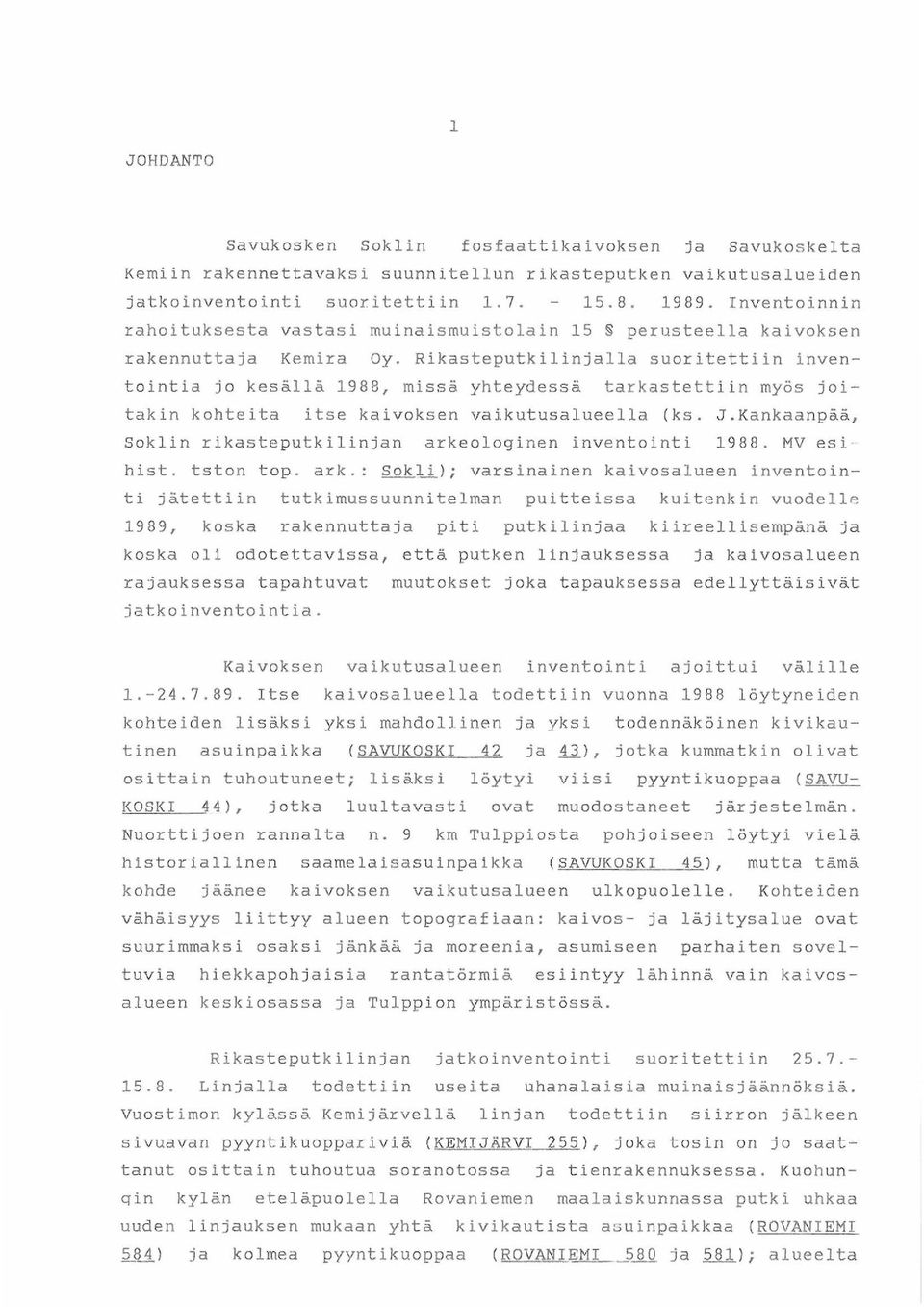 Rikasteputkilinjalla suoritettiin invent ointia jo kesällä 1988, missä yhteydessä tarkastettiin myös joitakin kohteita itse kaivoksen vaikutusalueella (ks. J.