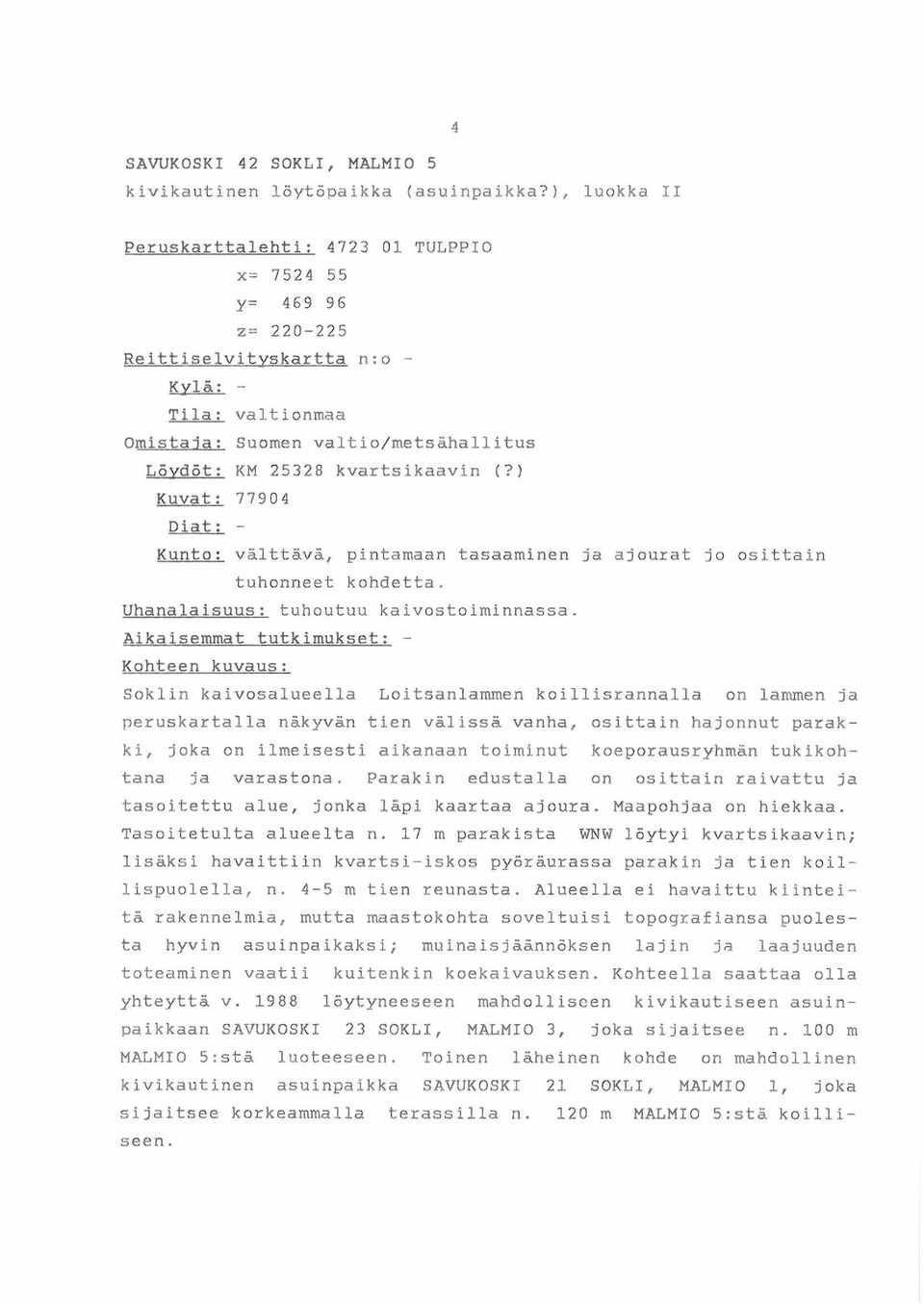 kvartsikaavin (?) Kuvat: 77904 Diat: - Kunto: välttävä, pintamaan tasaaminen ja ajourat jo osittain tuhonneet kohdetta. Uhanalaisuus: tuhoutuu kaivostoiminnassa.