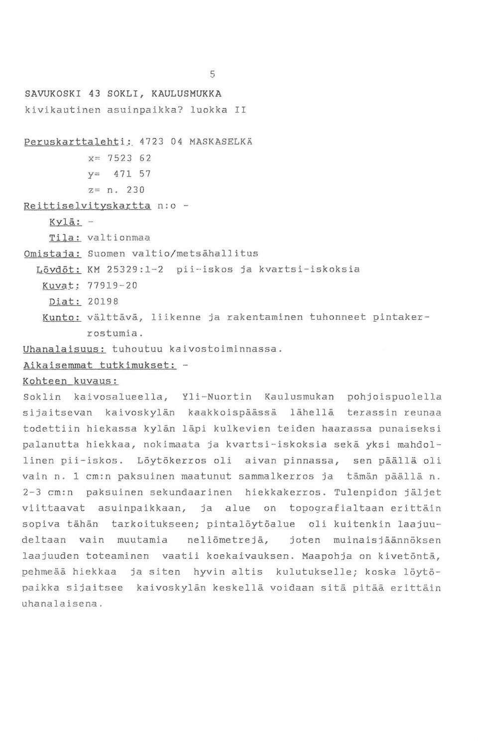 liikenne ja rakentaminen tuhonneet pintakerrostumia. Uhanalaisuus: tuhoutuu kaivostoiminnassa.