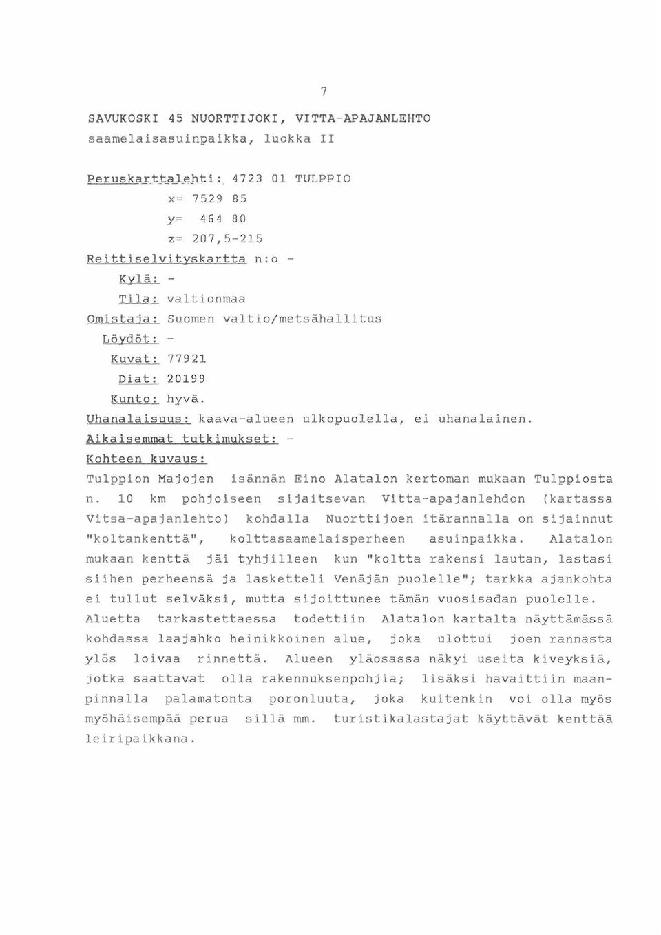 hyvä. Yhanalaisuus: kaava-alueen ulkopuolella, ei uhanalainen. Aikaisemmat tutkimukset : - Kohteen kuvaus: Tulppion Majojen isännän Eino Alatalon kertoman mukaan Tulppiosta n.