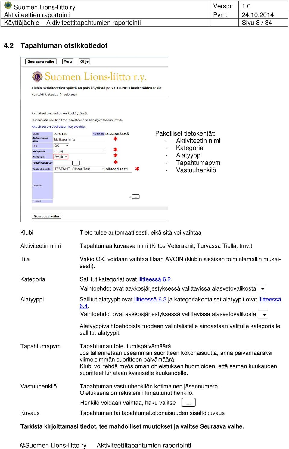 sitä voi vaihtaa Tapahtumaa kuvaava nimi (Kiitos Veteraanit, Turvassa Tiellä, tmv.) Vakio OK, voidaan vaihtaa tilaan AVOIN (klubin sisäisen toimintamallin mukaisesti).