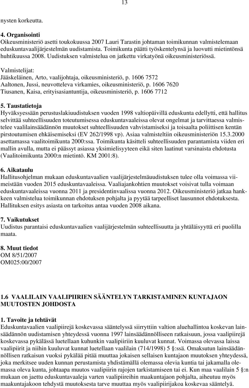 Valmistelijat: Jääskeläinen, Arto, vaalijohtaja, oikeusministeriö, p. 1606 7572 Aaltonen, Jussi, neuvotteleva virkamies, oikeusministeriö, p.