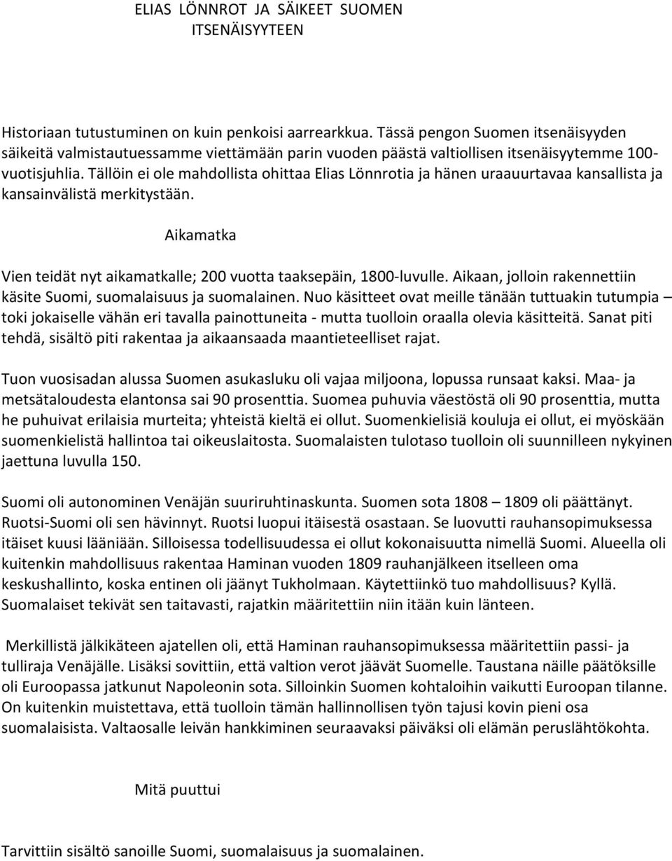 Tällöin ei ole mahdollista ohittaa Elias Lönnrotia ja hänen uraauurtavaa kansallista ja kansainvälistä merkitystään. Aikamatka Vien teidät nyt aikamatkalle; 200 vuotta taaksepäin, 1800-luvulle.