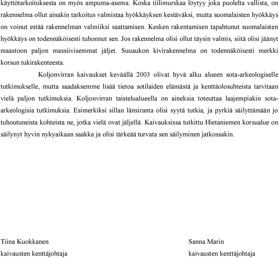 Kesken rakentamisen tapahtunut suomalaisten hyökkäys on todennäköisesti tuhonnut sen. Jos rakennelma olisi ollut täysin valmis, siitä olisi jäänyt maastoon paljon massiivisemmat jäljet.