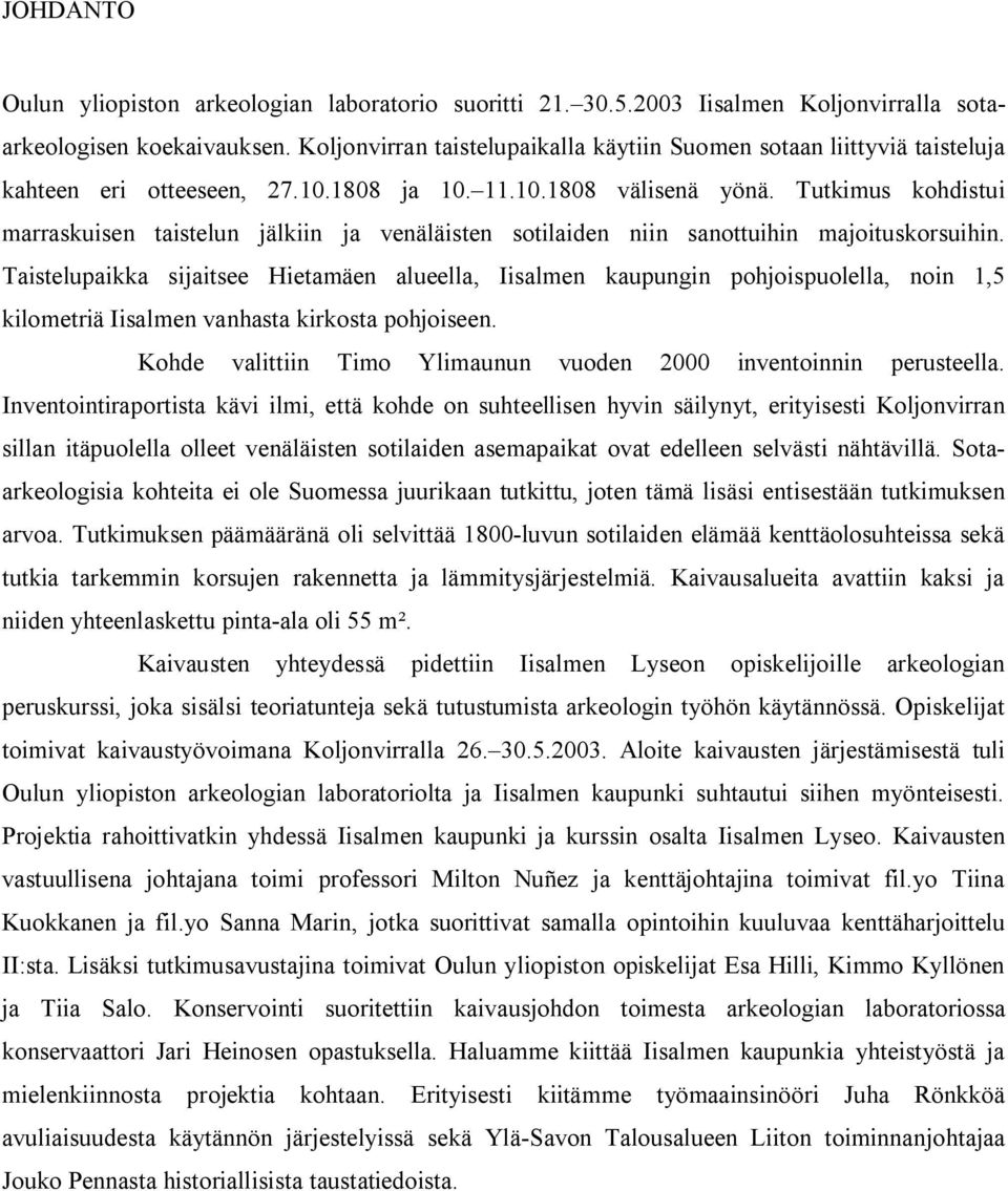 Tutkimus kohdistui marraskuisen taistelun jälkiin ja venäläisten sotilaiden niin sanottuihin majoituskorsuihin.