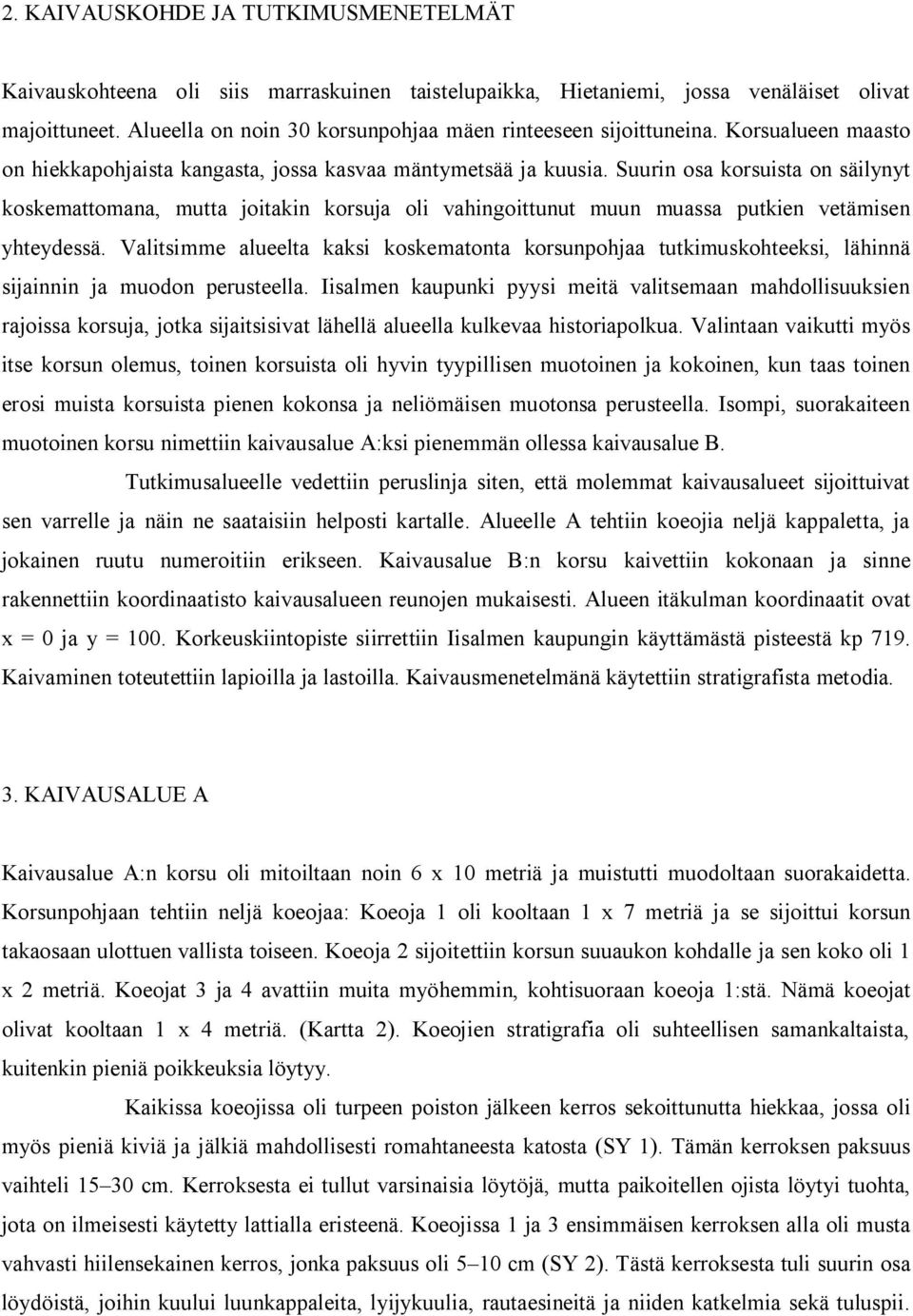 Suurin osa korsuista on säilynyt koskemattomana, mutta joitakin korsuja oli vahingoittunut muun muassa putkien vetämisen yhteydessä.