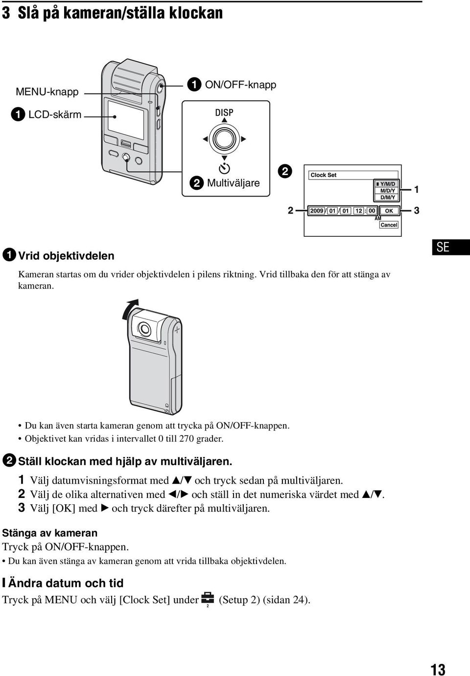 2Ställ klockan med hjälp av multiväljaren. 1 Välj datumvisningsformat med v/v och tryck sedan på multiväljaren. 2 Välj de olika alternativen med b/b och ställ in det numeriska värdet med v/v.