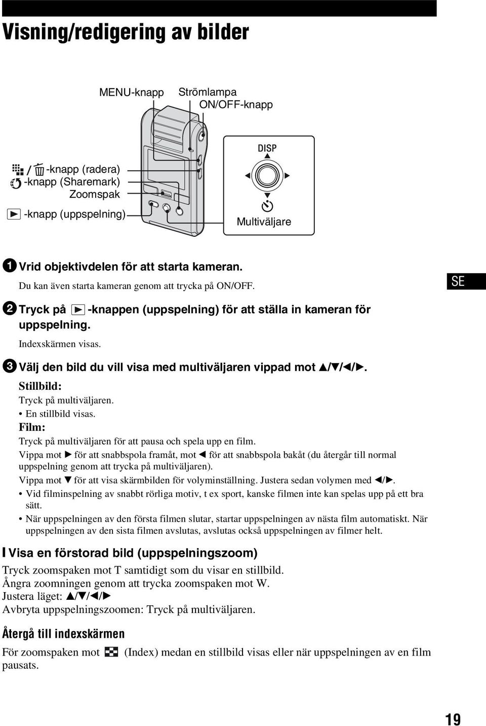 3Välj den bild du vill visa med multiväljaren vippad mot v/v/b/b. Stillbild: Tryck på multiväljaren. En stillbild visas. Film: Tryck på multiväljaren för att pausa och spela upp en film.