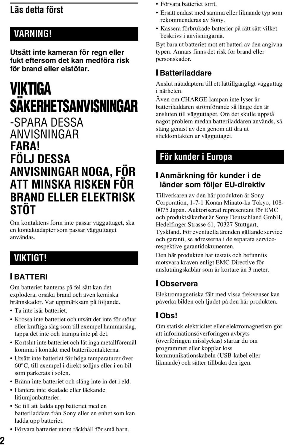 [ BATTERI Om batteriet hanteras på fel sätt kan det explodera, orsaka brand och även kemiska brännskador. Var uppmärksam på följande. Ta inte isär batteriet.