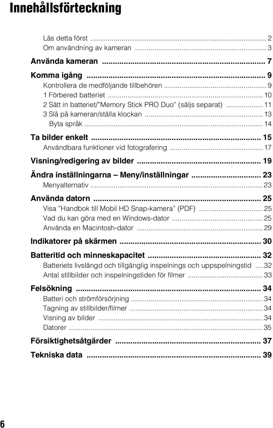 .. 17 Visning/redigering av bilder... 19 Ändra inställningarna Meny/inställningar... 23 Menyalternativ... 23 Använda datorn... 25 Visa Handbok till Mobil HD Snap-kamera (PDF).