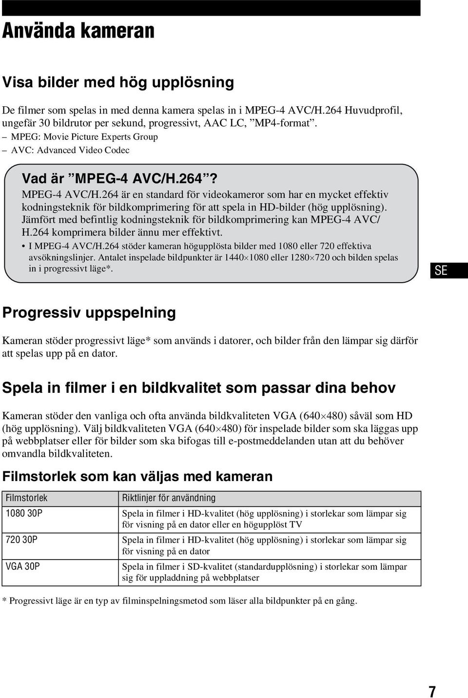 264? MPEG-4 AVC/H.264 är en standard för videokameror som har en mycket effektiv kodningsteknik för bildkomprimering för att spela in HD-bilder (hög upplösning).