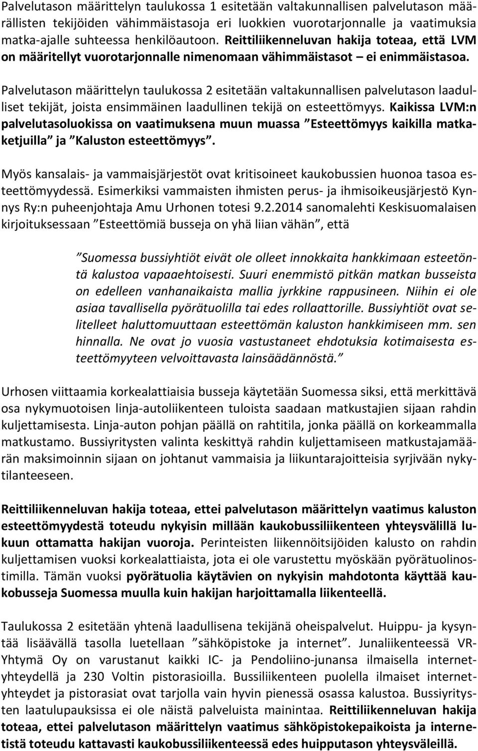 Palvelutason määrittelyn taulukossa 2 esitetään valtakunnallisen palvelutason laadulliset tekijät, joista ensimmäinen laadullinen tekijä on esteettömyys.