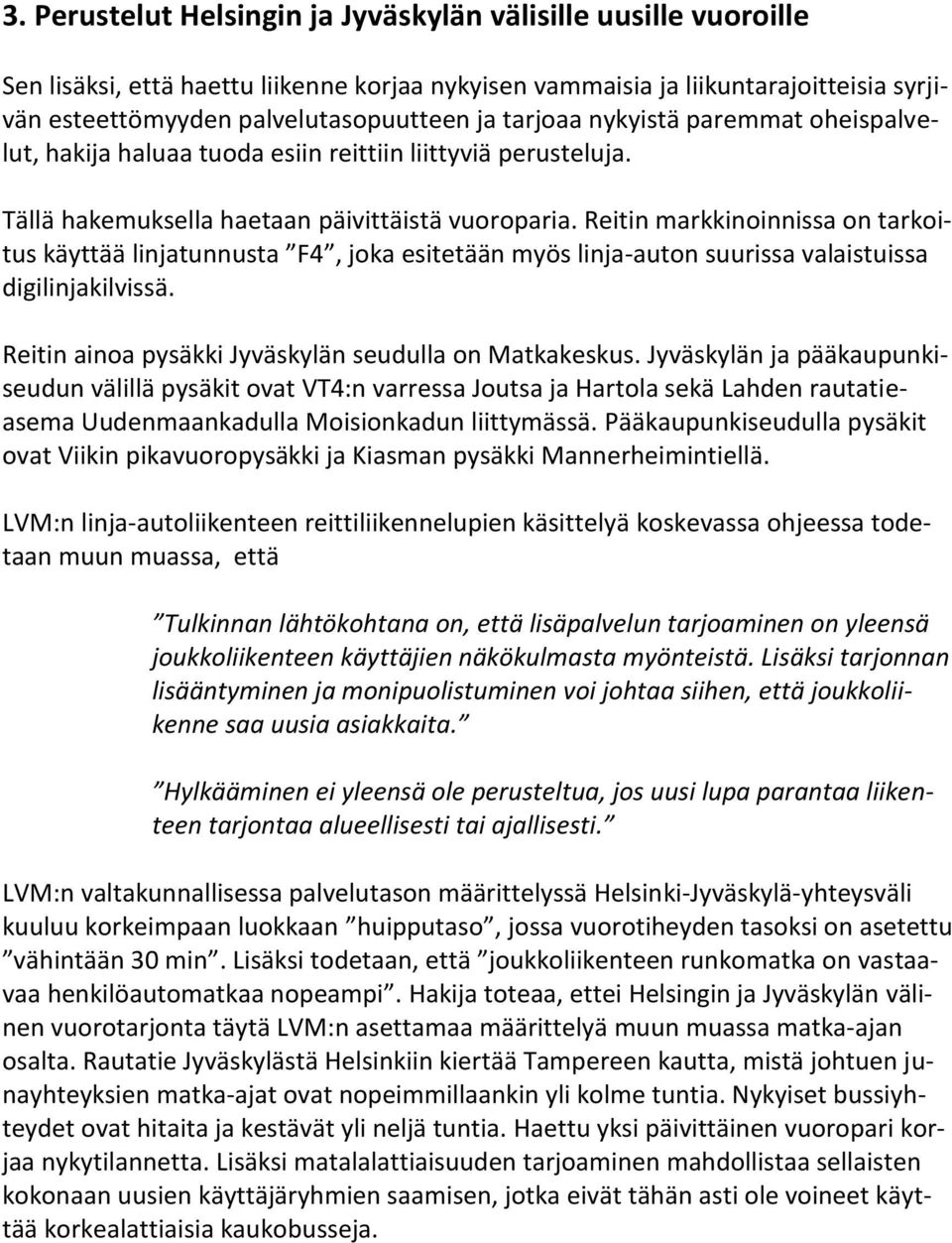 Reitin markkinoinnissa on tarkoitus käyttää linjatunnusta F4, joka esitetään myös linja-auton suurissa valaistuissa digilinjakilvissä. Reitin ainoa pysäkki Jyväskylän seudulla on Matkakeskus.