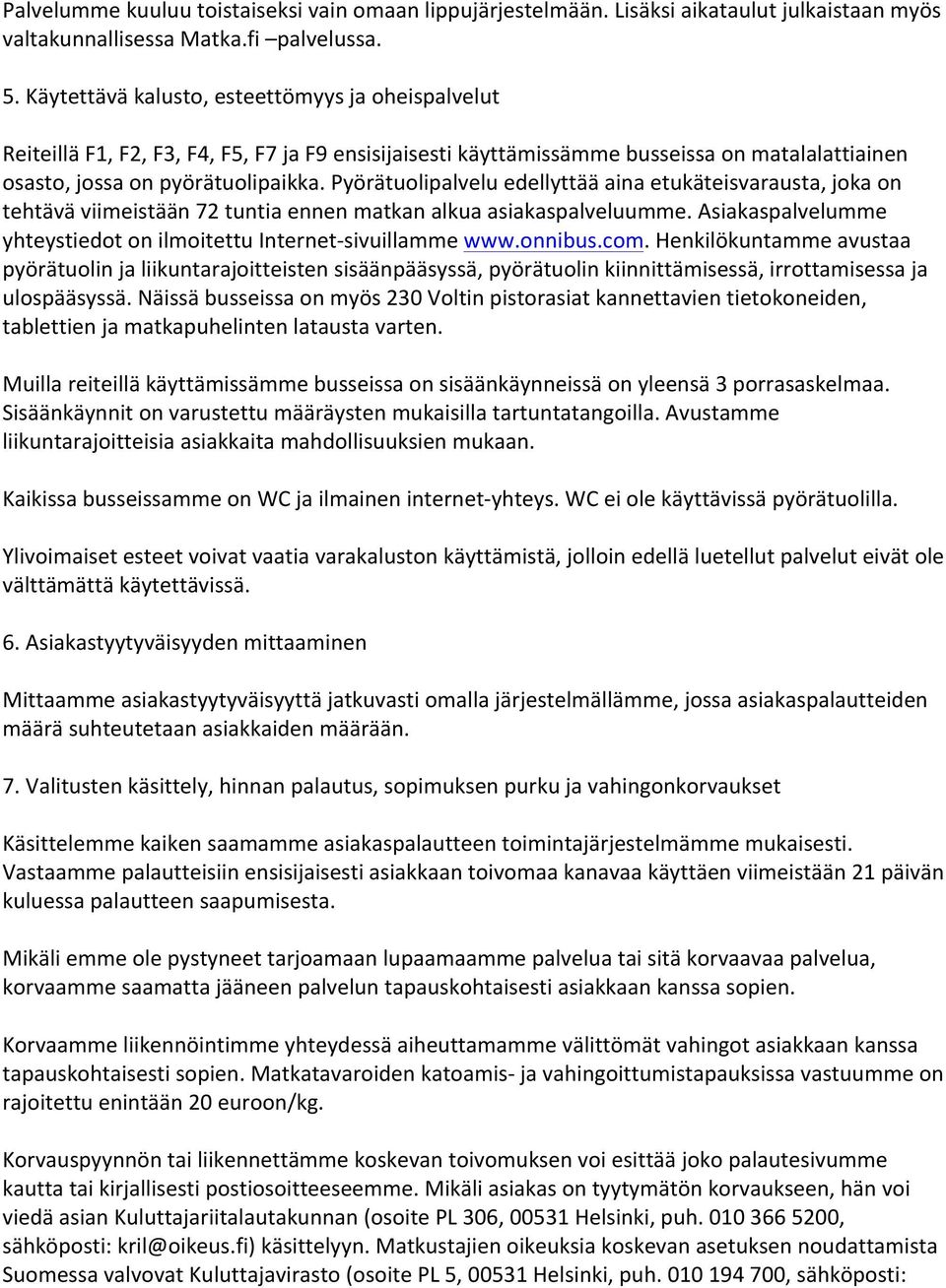 Pyörätuolipalvelu edellyttää aina etukäteisvarausta, joka on tehtävä viimeistään 72 tuntia ennen matkan alkua asiakaspalveluumme.